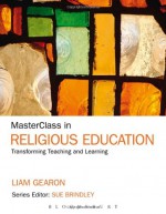 MasterClass in Religious Education: Transforming Teaching and Learning - Liam Gearon