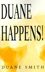 Duane Happens! - Duane A. Smith