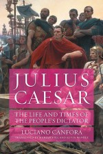 Julius Caesar: The Life and Times of the People's Dictator - Luciano Canfora