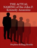 The Actual Naming Of The John F. Kennedy Assassins - Stephen Kellogg Brooks, Kellogg Brooks Stephen