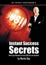 The Private Investigator's Instant Success Secrets - Martin Day