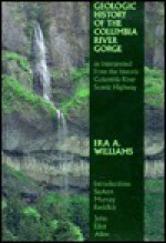 Geologic History of the Columbia River Gorge, As Interpreted from the Historic Columbia River Scenic Highway (Jack Murdock Publication Series on the) - Ira A. Williams, John Eliot Allen