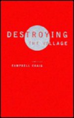 Destroying the Village: The Prospect of Thermonuclear War in American Security Policy - Campbell Craig