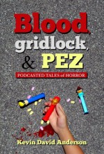 Blood, Gridlock, and PEZ: Podcasted Tales of Horror - Kevin David Anderson