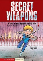 Secret Weapons: A Tale of the Revolutionary War - Jessica Gunderson, Jesus Aburto