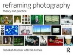 Reframing Photography: Theory and Practice - Rebekah Modrak, Bill Anthes