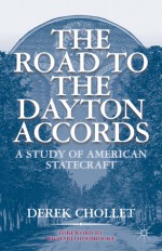 The Road to the Dayton Accords: A Study of American Statecraft - Derek Chollet, Richard Holbrooke