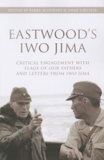 Eastwood's Iwo Jima: Critical Engagements with "Flags of Our Fathers" and "Letters from Iwo Jima" - Anne Gjelsvik