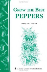 Grow the Best Peppers: Storey's Country Wisdom Bulletin A-138 - Weldon Burge