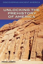 Unlocking the Prehistory of America - Frank Joseph