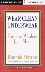 Wear Clean Underwear: Business Wisdom from Mom - Rhonda Abrams