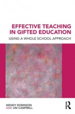 Effective Teaching in Gifted Education: Using a Whole School Approach - Wendy Robinson, Jim Campbell