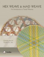 Hex Weave & Mad Weave: An Introduction to Triaxial Weaving - Elizabeth Harris, Charlene St John