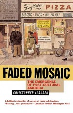 Faded Mosaic: The Emergence of Post-Cultural America - Christopher Clausen