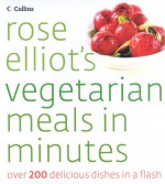 Rose Elliot's Vegetarian Meals In Minutes: Over 200 Delicious Dishes In A Flash - Rose Elliot