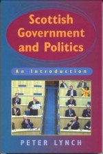 Scottish Government and Politics: An Introduction - Peter Lynch