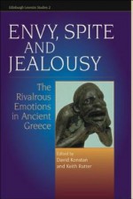 Envy, Spite and Jealousy: The Rivalrous Emotions in Ancient Greece - David Konstan