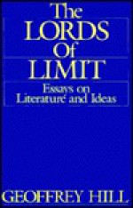 The Lords Of Limit: Essays On Literature And Ideas - Geoffrey Hill