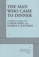 The Man Who Came to Dinner. - Moss Hart and George S. Kaufman, George S. Kaufman, Moss Hart