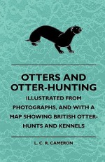 Otters and Otter-Hunting - Illustrated from Photographs, and with a Map Showing British Otter-Hunts and Kennels - L.C.R. Cameron, Rudolf Steiner