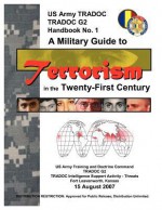 A Military Guide to Terrorism in the Twenty-First Century: U.S. Army Tradoc G2 Handbook No. 1 (Version 5.0) - United States Army Training and Doctrine Command, U.S. Department of the Army