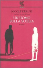 Un Uomo Sulla Soglia - Nicole Krauss, Federica Oddera