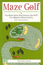 Maze Golf: The Maze Game That Scores Like Golf!: Fun Fore The Whole Family - David Schneiderman