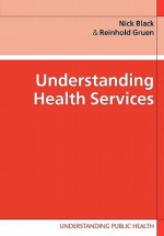 Understanding Health Services - Nick Black, Reinhold Gruen