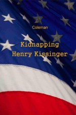 Kidnapping Henry Kissinger - Coleman