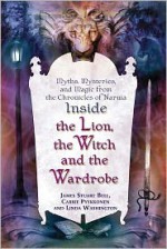 Inside "The Lion, the Witch and the Wardrobe": Myths, Mysteries, and Magic from the Chronicles of Narnia - James Stuart Bell Jr., Linda Washington, Carrie Pyykkonen