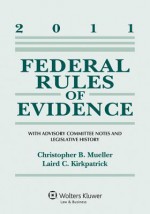 Federal Rules of Evidence 2011 Statutory Supplement - Christopher B. Mueller, Laird C. Kirkpatrick