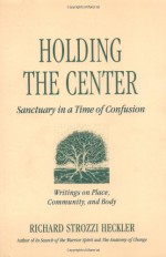 Holding the Center: Sanctuary in a Time of Confusion - Richard Strozzi-Heckler