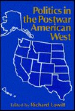 Politics In The Postwar American West - Richard Lowitt