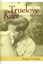 Truelove Knot: A Novel of World War II - Arturo Vivante