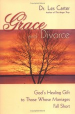 Grace and Divorce: God's Healing Gift to Those Whose Marriages Fall Short - Les Carter