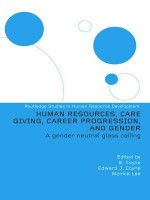 Human Resources, Care Giving, Career Progression and Gender: A Gender Neutral Glass Ceiling (Routledge Studies in Human Resource Development) - Monica Lee