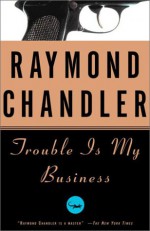 Trouble is My Business - Raymond Chandler