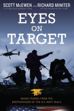 Eyes on Target: Inside Stories from the Brotherhood of the U.S. Navy SEALs - Scott McEwen, Richard Miniter