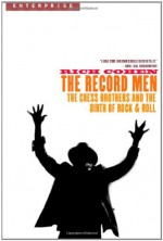 The Record Men: The Chess Brothers and the Birth of Rock & Roll (Enterprise) - Rich Cohen