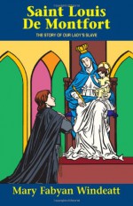 St. Louis De Montfort: The Story of Our Lady's Slave - Mary Fabyan Windeatt