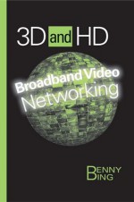 3D and HD Broadband Video Networking (Artech House Telecommunications Library) - Benny Bing