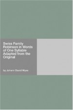 The Swiss Family Robinson Told in Words of One Syllable - Mary Godolphin, Johann David Wyss