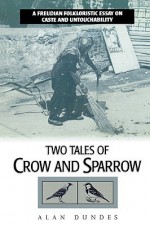 Two Tales of Crow and Sparrow: A Freudian Folkloristic Essay on Caste and Untouchability - Alan Dundes