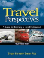 Travel Perspectives: A Guide to Becoming a Travel Professional - Ginger Gorham, Susan Rice