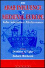 The Arab Influence in Medieval Europe: Folia Scholastica Mediterranea - Dionisius A. Agius