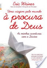 Uma Viagem pelo Mundo à Procura de Deus - Eric Weiner