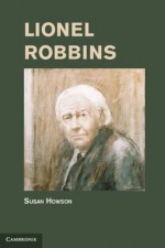 Lionel Robbins (Historical Perspectives on Modern Economics) - Howson