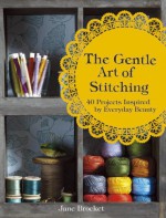 The Gentle Art of Stitching: 40 Projects Inspired by Everyday Beauty - Jane Brocket