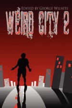 Weird City 2 - George Wilhite, Ron W. Koppelberger Jr., John X. Grey