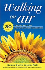 Walking on Air: Your 30-Day Inside and Out Rejuvenation Makeover - Susan Smith Jones, Alexandra Stoddard